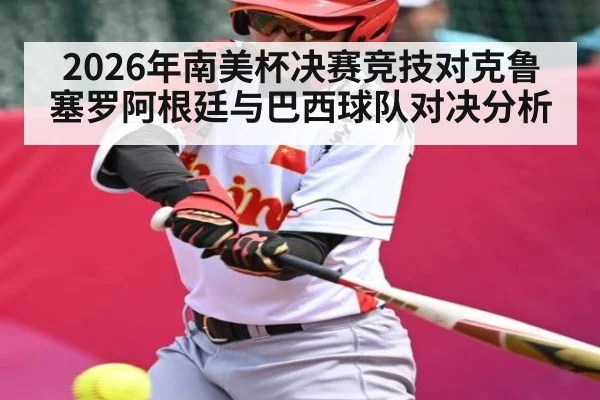 2026年南美杯决赛竞技对克鲁塞罗阿根廷与巴西球队对决分析